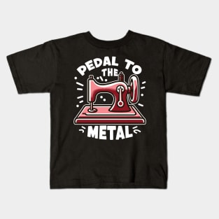 Pedal To The Metal - For Sewing Machine & Quilting Fans Kids T-Shirt